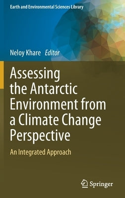 Assessing the Antarctic Environment from a Climate Change Perspective: An Integrated Approach by Khare, Neloy