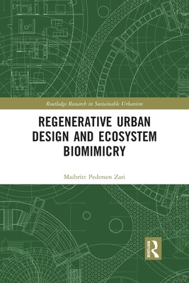 Regenerative Urban Design and Ecosystem Biomimicry by Pedersen Zari, Maibritt