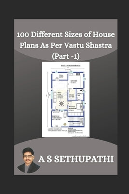 100 Different Sizes of House Plans As Per Vastu Shastra: Part-1 by Pathi, A. S. Sethu