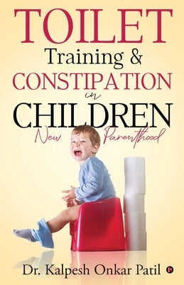Toilet Training & Constipation in Children: New Parenthood by Dr Kalpesh Onkar Patil