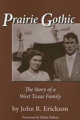 Prairie Gothic: The Story of a West Texas Family by Erickson, John R.