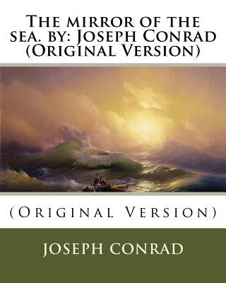 The mirror of the sea. by: Joseph Conrad (Original Version) by Conrad, Joseph