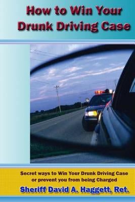 How to Win Your Drunk Driving Case by Haggett, David A.