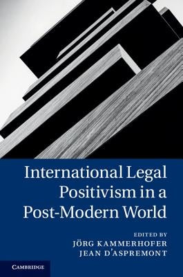 International Legal Positivism in a Post-Modern World by Kammerhofer, Jörg