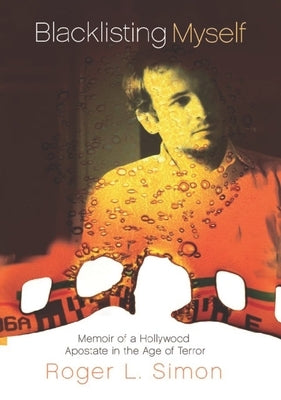 Blacklisting Myself: Memoir of a Hollywood Apostate in the Age of Terror by Simon, Roger L.