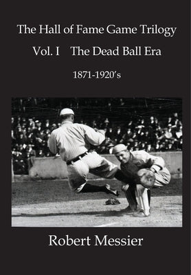 Hall of Fame Game Trilogy Vol. I: The Dead Ball Era 1870-1920's by Messier, Robert