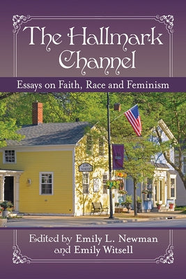 The Hallmark Channel: Essays on Faith, Race and Feminism by Newman, Emily L.
