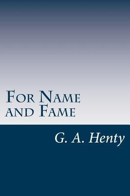 For Name and Fame by Henty, G. a.