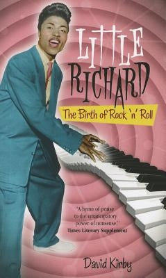 Little Richard: The Birth of Rock 'n' Roll by Kirby, David