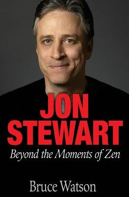 Jon Stewart: Beyond The Moments Of Zen by Watson, Bruce