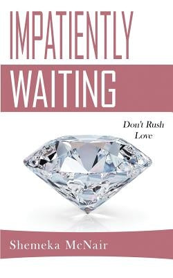 Impatiently Waiting: Don't Rush Love by McNair, Shemeka