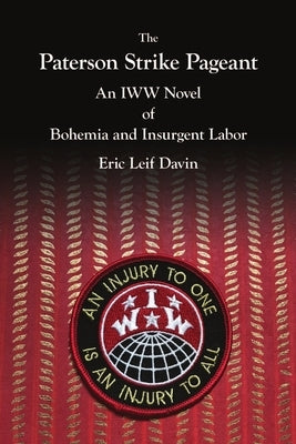 The Paterson Strike Pageant: An IWW Novel of Bohemia and Insurgent Labor by Davin, Eric Leif