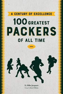A Century of Excellence: 100 Greatest Packers Of All Time by Williams, Shawn Brook