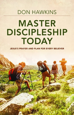 Master Discipleship Today: Jesus's Prayer and Plan for Every Believer by Hawkins, Don