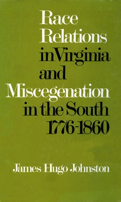 Race Relations in Virginia and Miscegenation in the South 1776-1860 by Johnston, James Hugo