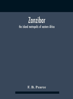 Zanzibar: The Island Metropolis Of Eastern Africa by B. Pearce, F.
