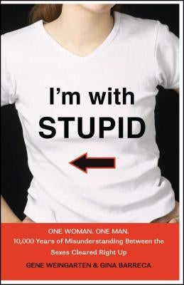 I'm with Stupid: One Man. One Woman. 10,000 Years of Misunderstanding Between the Sexes Cleared Right Up by Weingarten, Gene