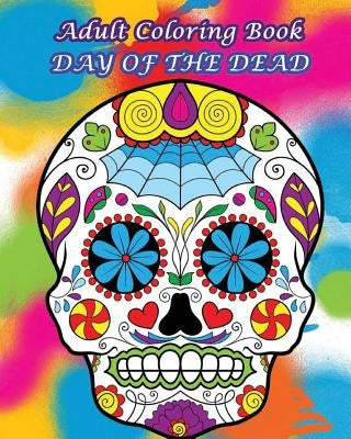Adult Coloring Book Day Of The Dead: Dia De Los Muertos by Dia De Los Muertos