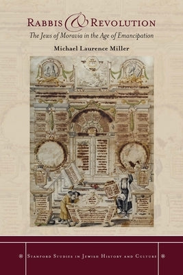 Rabbis and Revolution: The Jews of Moravia in the Age of Emancipation by Miller, Michael