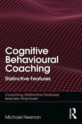 Cognitive Behavioural Coaching: Distinctive Features by Neenan, Michael