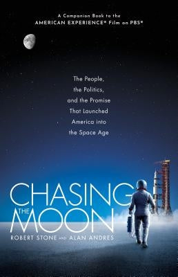 Chasing the Moon: The People, the Politics, and the Promise That Launched America Into the Space Age by Stone, Robert