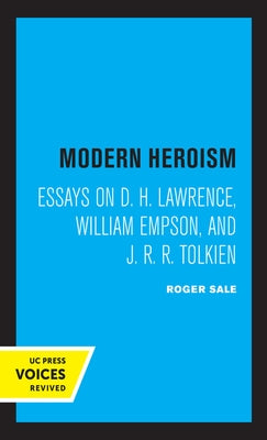Modern Heroism: Essays on D. H. Lawrence, William Empson, and J. R. R. Tolkien by Sale, Roger