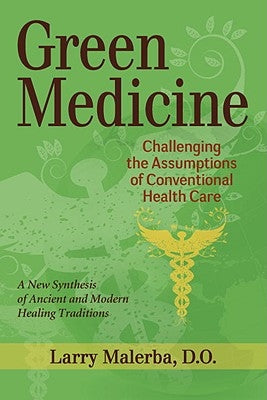 Green Medicine: Challenging the Assumptions of Conventional Health Care by Malerba, Larry