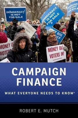 Campaign Finance: What Everyone Needs to Know by Mutch, Robert E.