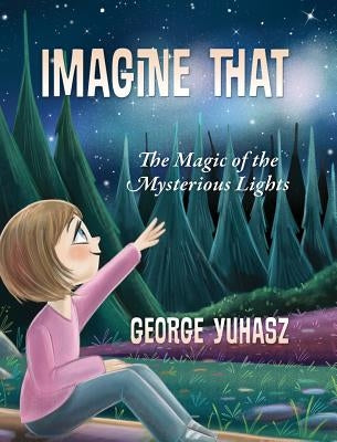 Imagine That: The Magic of the Mysterious Lights by Yuhasz, George