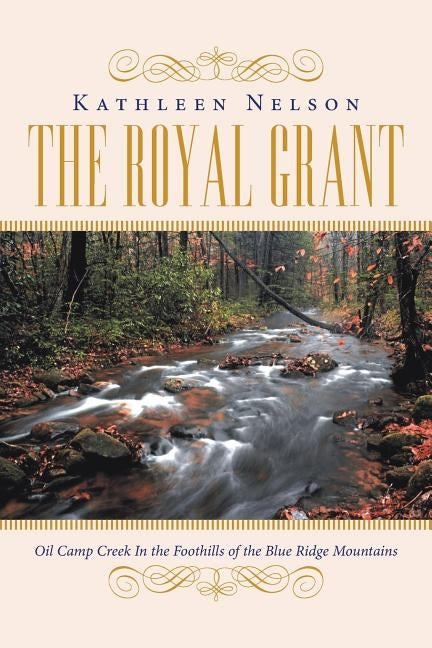 The Royal Grant: Oil Camp Creek in The Foothills of the Blue Ridge Mountains by Nelson, Kathleen