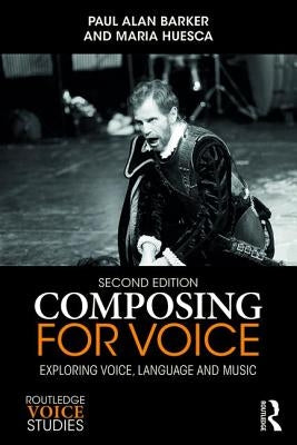 Composing for Voice: Exploring Voice, Language and Music by Barker, Paul