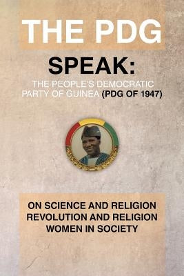 The Pdg Speak: On Science and Religion Revolution and Religion (a Subtopics from the 1978 Ideological Conference Held in Conakry Guin by McAllister, Julius G.