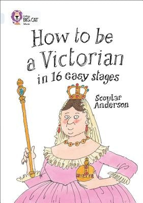 How to Be a Victorian in 16 Easy Stages by Anderson, Scoular