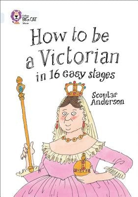 How to Be a Victorian in 16 Easy Stages by Anderson, Scoular
