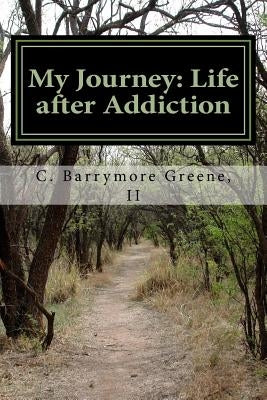 My Journey: Life after Addiction: - The Lazarus Man by Greene II, C. Barrymore
