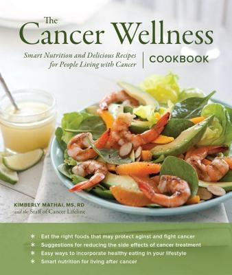 The Cancer Wellness Cookbook: Smart Nutrition and Delicious Recipes for People Living with Cancer by Mathai, Kimberly
