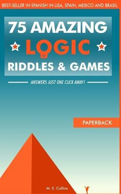 75 amazing logic riddles and games: Answers just one click away! by Collins, M. S.
