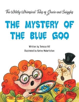 The Wildly Whimsical Tales of Gracie & Sniggles: The Mystery of the Blue Goo by Hill, Teressa