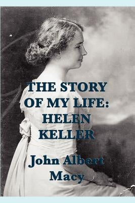 The Story of my Life: Helen Keller by Macy, John Albert