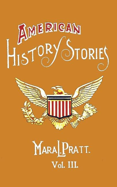 American History Stories, Volume III - With Original Illustrations by Pratt, Mara L.