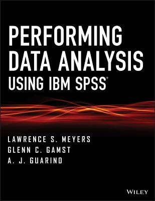 Performing Data Analysis Using IBM SPSS by Meyers, Lawrence S.