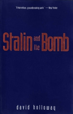 Stalin and the Bomb: The Soviet Union and Atomic Energy, 1939-1956 by Holloway, David