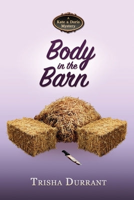 Body in the Barn: A Kate and Doris Mystery by Durrant, Trisha
