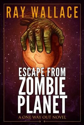 Escape from Zombie Planet: A One Way Out Novel by Wallace, Ray