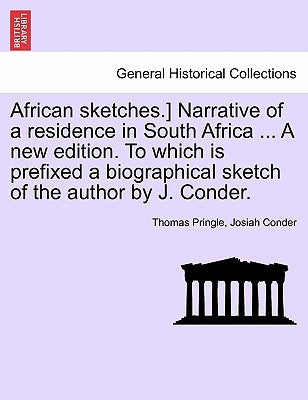 African Sketches.] Narrative of a Residence in South Africa ... a New Edition. to Which Is Prefixed a Biographical Sketch of the Author by J. Conder. by Pringle, Thomas