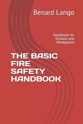 The Basic Fire Safety Handbook: Handbook for Schools and Workplaces by Lango, Benard