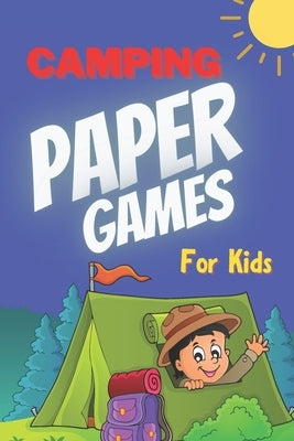 Camping Paper Games for Kids: For Bored Girls & Boys, Contest: Coloring Pages, Tic Tac Toe, Hangman, Four in a Row, Dots and Boxes, Game of Sim Camp by Blue, Susan