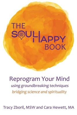 The Soul Happy Book: Reprogram Your Mind Using Groundbreaking Techniques Bridging Science and Spirituality by Hewett, Cara