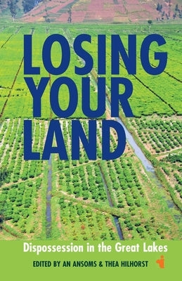 Losing Your Land: Dispossession in the Great Lakes by Ansoms, An