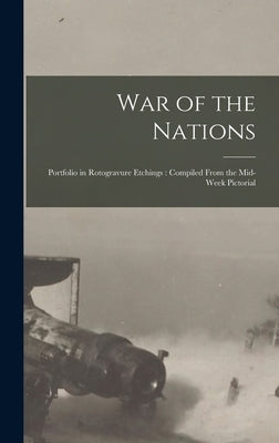 War of the Nations: Portfolio in Rotogravure Etchings: Compiled From the Mid-week Pictorial by Anonymous